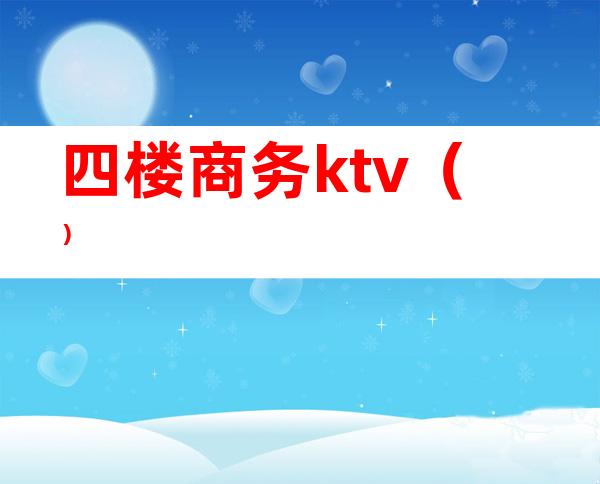 四楼商务ktv（）