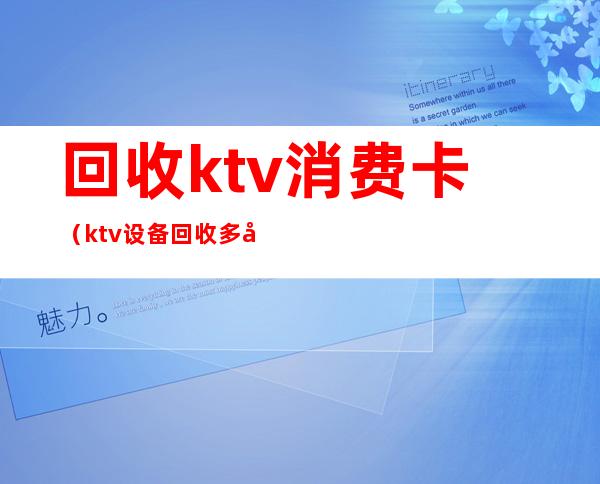 回收ktv消费卡（ktv设备回收多少钱一台）