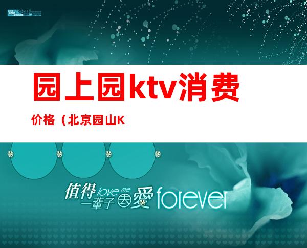 园上园ktv消费价格（北京园山KTV）