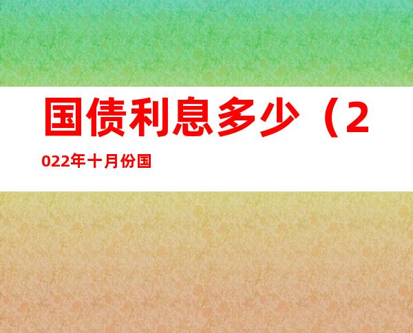 国债利息多少（2022年十月份国债利息多少）