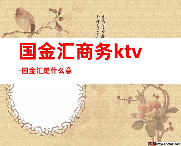 国金汇商务ktv-国金汇是什么意思啊？