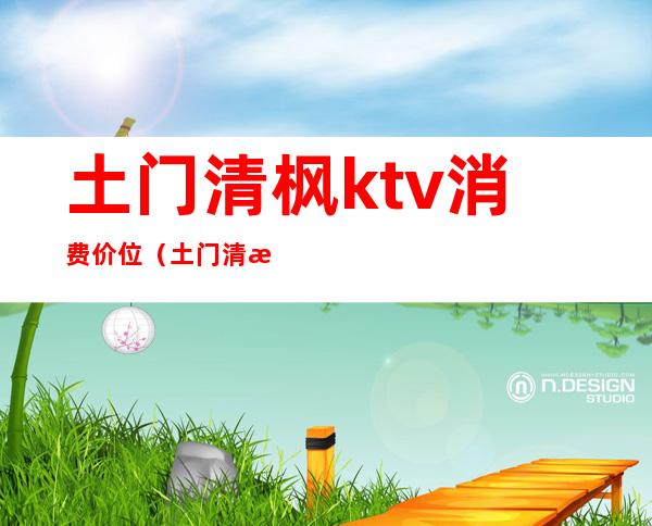 土门清枫ktv消费价位（土门清枫KTV）