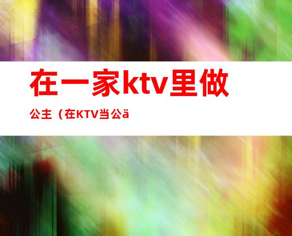 在一家ktv里做公主（在KTV当公主）