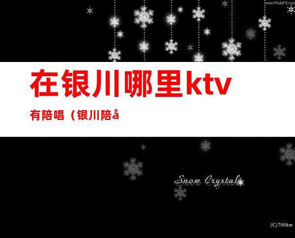 在银川哪里ktv有陪唱（银川陪唱KTV）