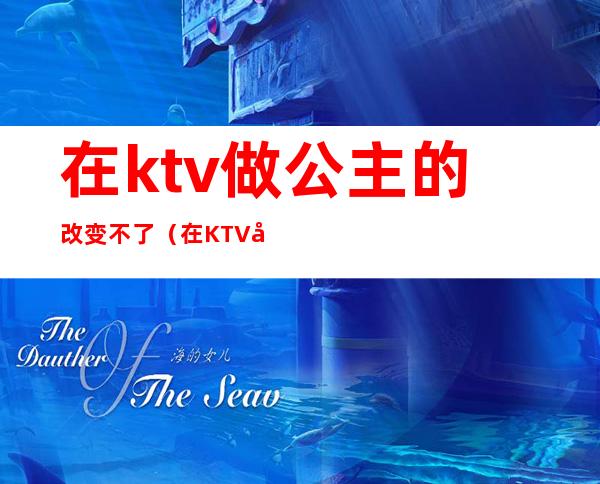 在ktv做公主的改变不了?（在KTV当公主）