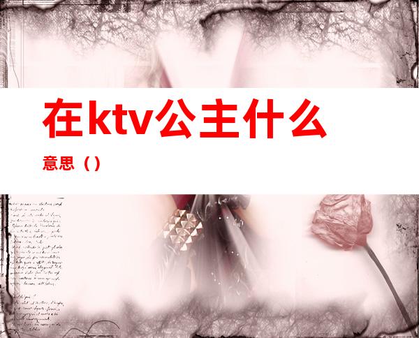 在ktv公主什么意思（）