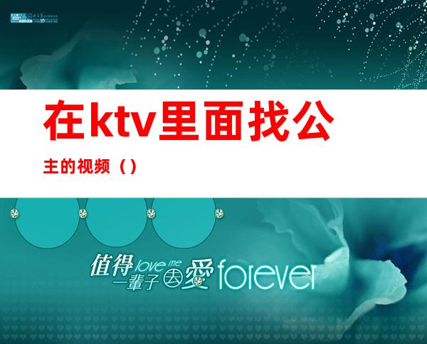 在ktv里面找公主的视频（）