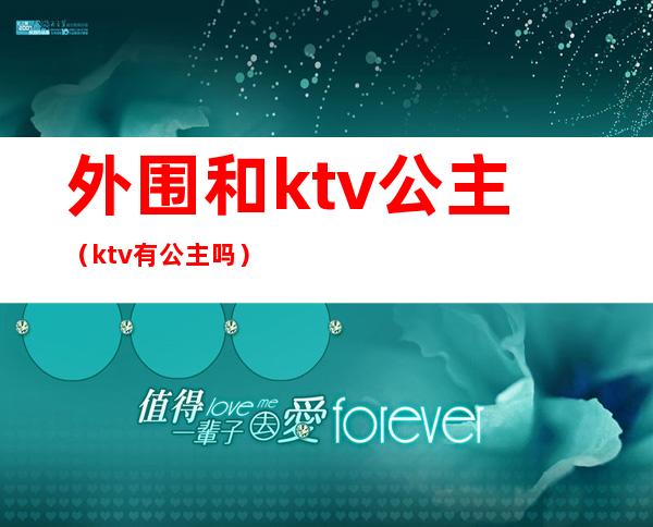 外围和ktv公主（ktv有公主吗）