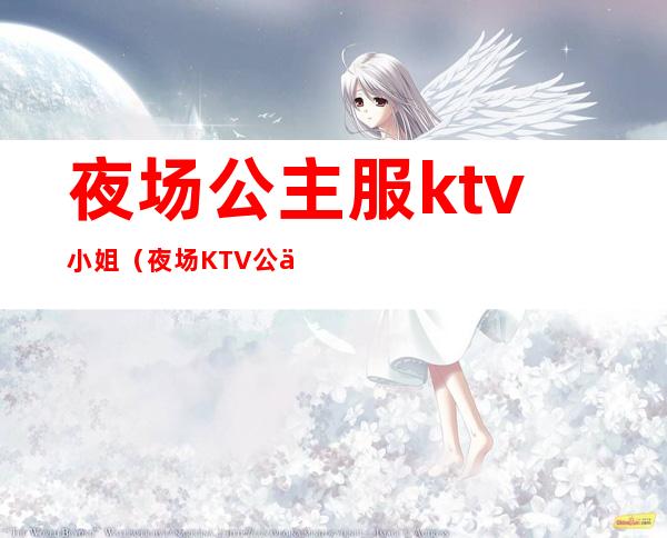 夜场公主服ktv小姐（夜场KTV公主）