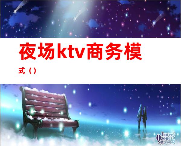 夜场ktv商务模式（）