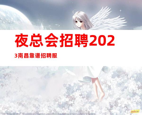 夜总会招聘 2023南昌靠谱招聘 服务员 礼仪 模忒