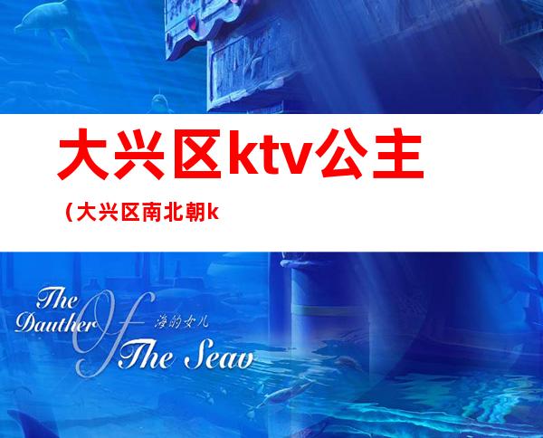 大兴区ktv公主（大兴区南北朝ktv有没有公主）