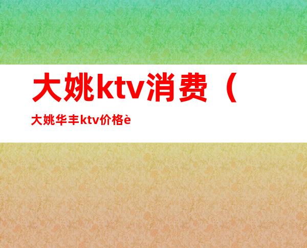 大姚ktv消费（大姚华丰ktv价格表）