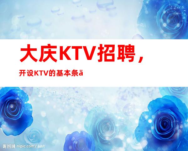 大庆KTV招聘，开设KTV的基本条件