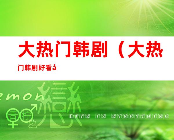 大热门韩剧（大热门韩剧好看吗）