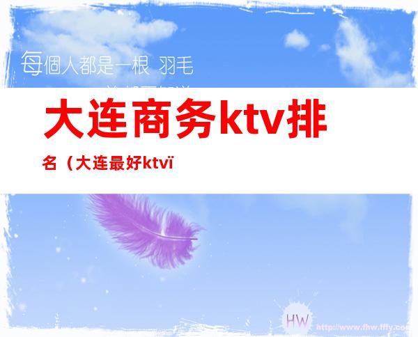 大连商务ktv排名（大连最好ktv）