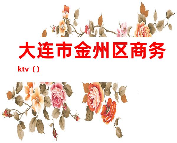 大连市金州区商务ktv（）