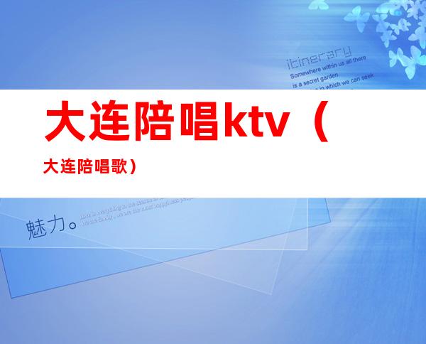 大连陪唱ktv（大连陪唱歌）