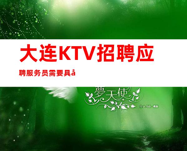 大连KTV招聘应聘服务员需要具备哪些专业能力？