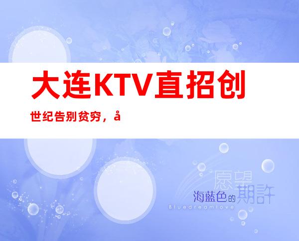 大连KTV 直招创世纪告别贫穷，和之前的自己说再见