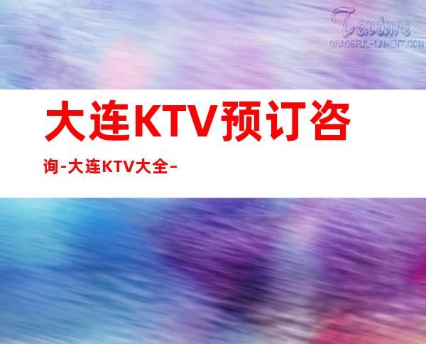 大连KTV预订咨询-大连KTV大全 – 南昌青云谱商务KTV