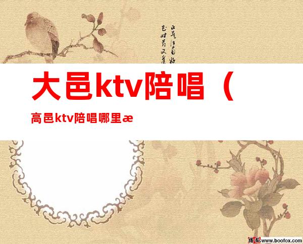 大邑ktv陪唱（高邑ktv陪唱哪里最好）