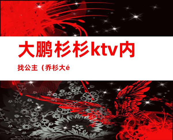 大鹏杉杉ktv内找公主（乔杉大鹏ktv点公主）