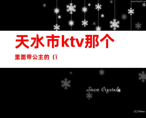 天水市ktv那个里面带公主的（）