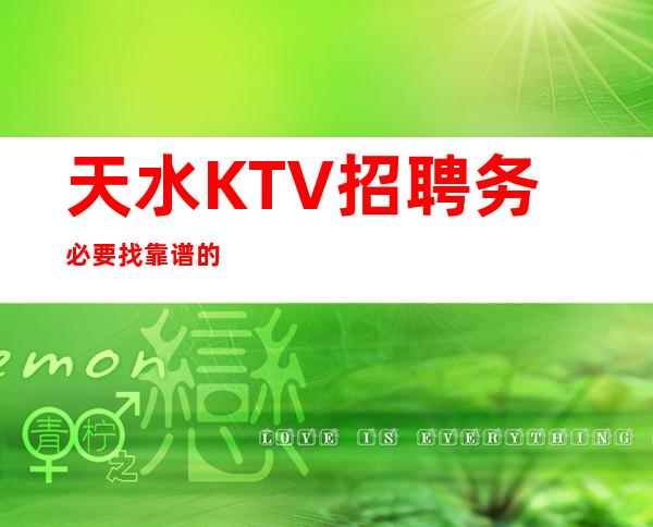 天水KTV招聘务必要找靠谱的