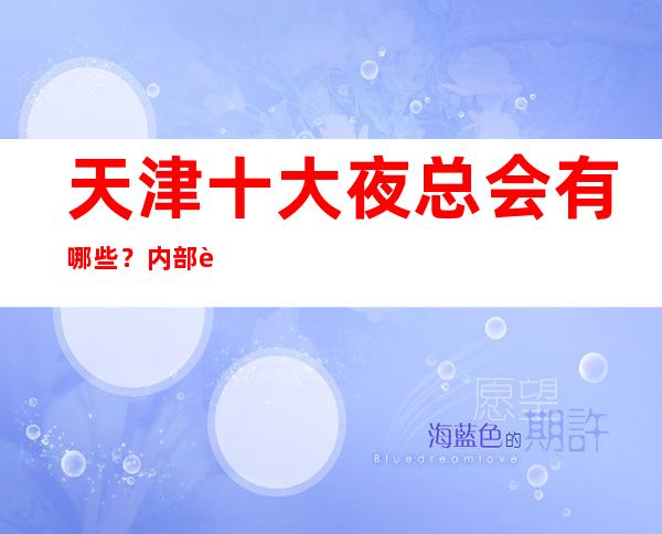 天津十大夜总会有哪些？内部详情带你了解