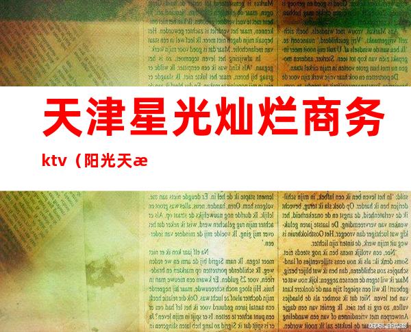 天津星光灿烂商务ktv（阳光天津商务）