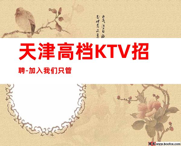 天津高档KTV招聘-加入我们只管努力所有费用全免