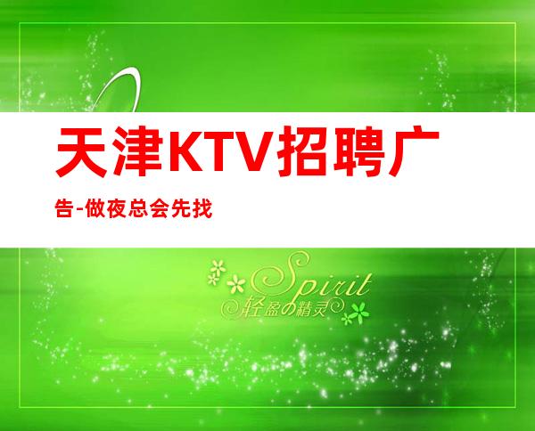 天津KTV招聘广告-做夜总会先找对人