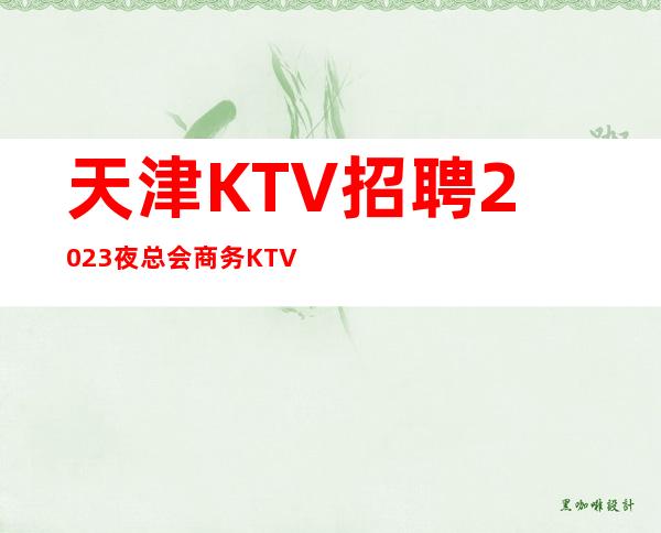 天津KTV招聘2023夜总会商务KTV