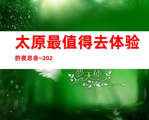 太原最值得去体验的夜总会~2022.前10夜店榜单出炉