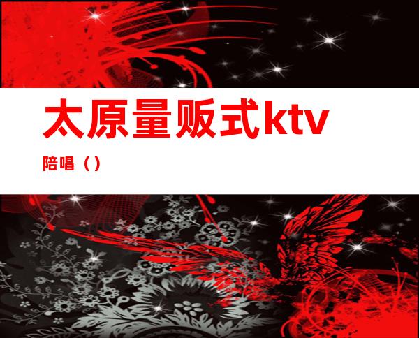 太原量贩式ktv陪唱（）