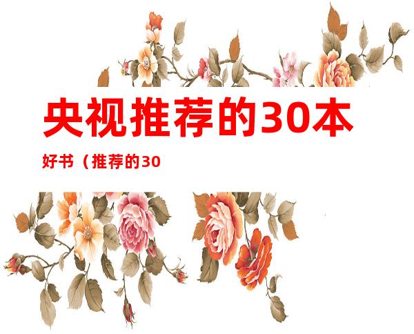 央视推荐的30本好书（推荐的30本好书）