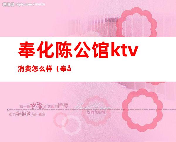 奉化陈公馆ktv消费怎么样（奉化陈公馆ktv在哪里）