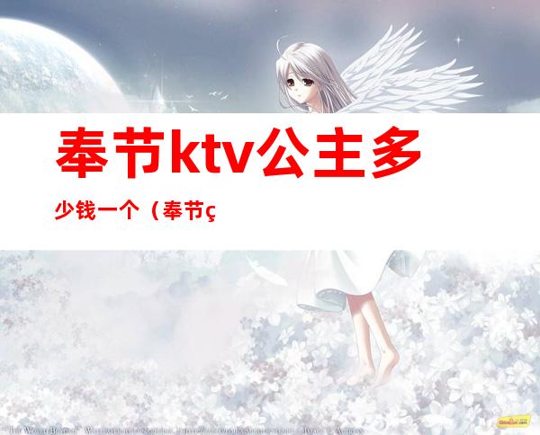 奉节ktv公主多少钱一个（奉节皇家一号ktv地址）