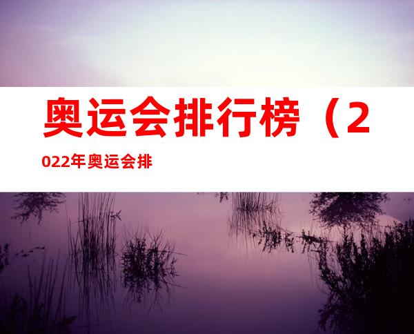 奥运会排行榜（2022年奥运会排行榜）