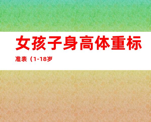 女孩子身高体重标准表（1-18岁女孩子身高体重标准表）