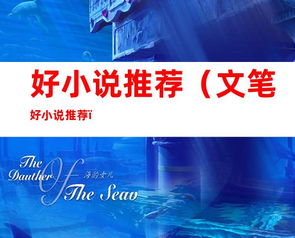 好小说推荐（文笔好小说推荐）