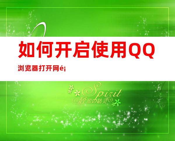 如何开启使用QQ浏览器打开网页（qq如何设置打开网页的浏览器）