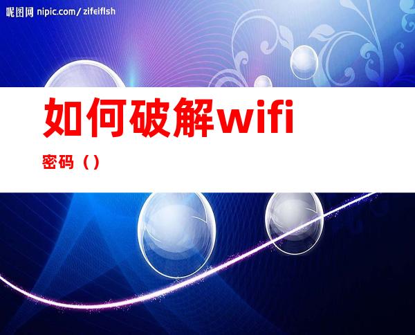 如何破解wifi密码（）