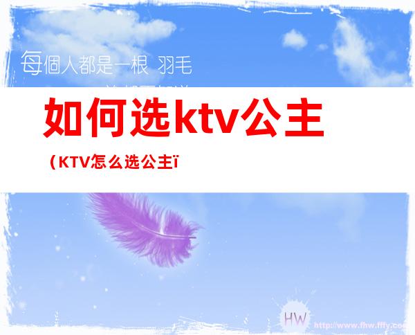 如何选ktv公主（KTV怎么选公主）