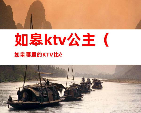 如皋ktv公主（如皋哪里的KTV比较好）