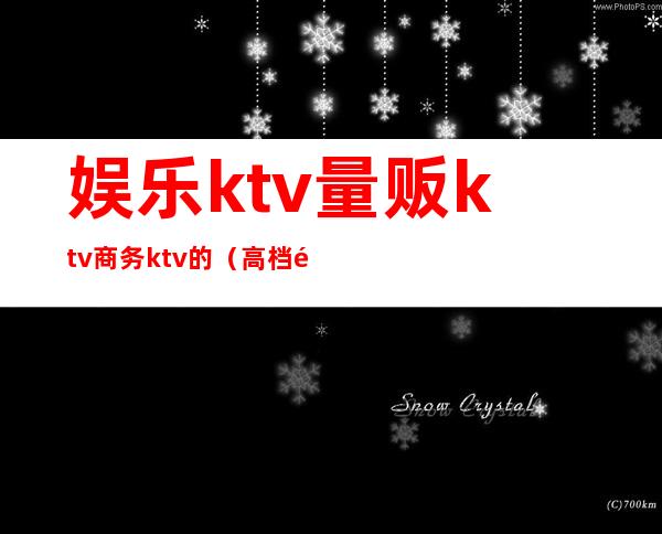 娱乐ktv量贩ktv商务ktv的（高档量贩式KTV）