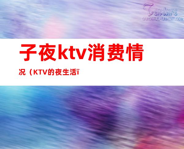 子夜ktv消费情况（KTV的夜生活）