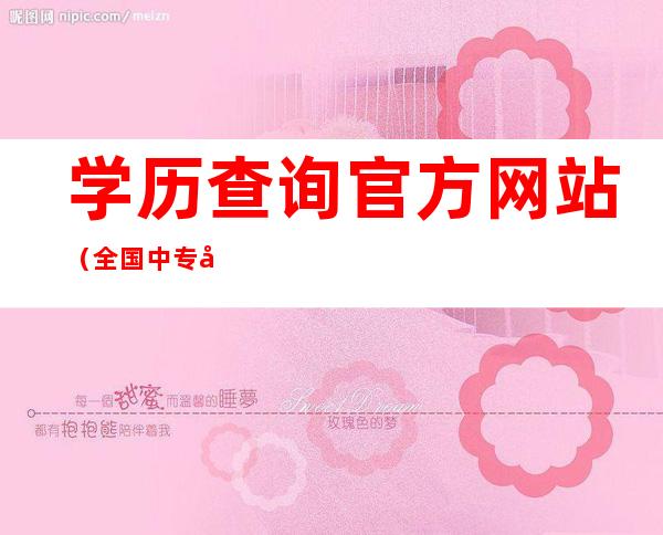 学历查询官方网站（全国中专学历查询官方网站）