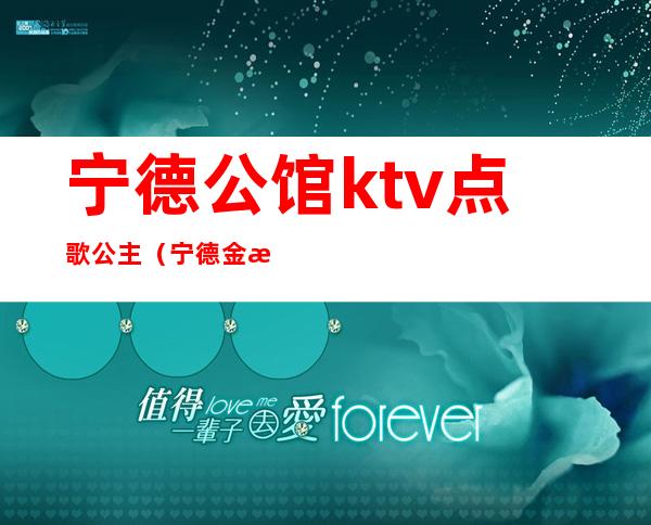 宁德公馆ktv点歌公主（宁德金海湾ktv公主）